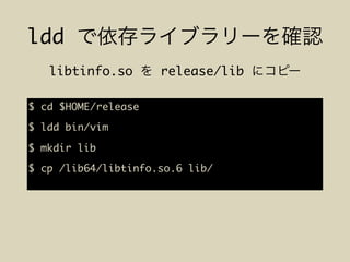 ldd
libtinfo.so release/lib
$ cd $HOME/release
$ ldd bin/vim
$ mkdir lib
$ cp /lib64/libtinfo.so.6 lib/
 