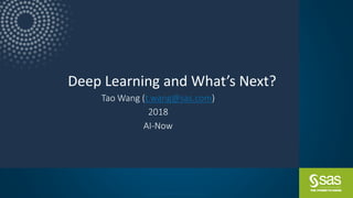 Copyright © SAS Institute Inc. All rights reserved.
Deep Learning and What’s Next?
Tao Wang (t.wang@sas.com)
2018
AI-Now
 