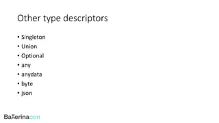 Other type descriptors
• Singleton
• Union
• Optional
• any
• anydata
• byte
• json
 