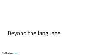 Beyond the language
 