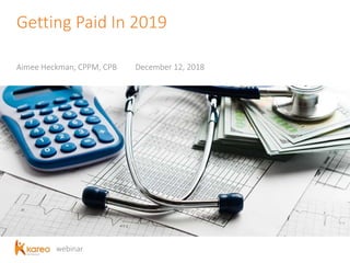 webinar
Getting Paid In 2019
Aimee Heckman, CPPM, CPB December 12, 2018
 