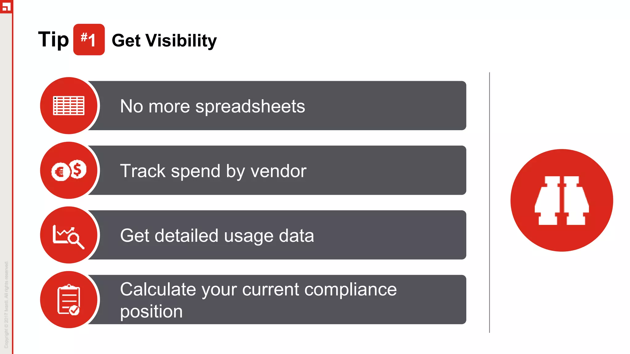 Get detailed usage data
Calculate your current compliance
position
Tip #1 Get Visibility
No more spreadsheets
Track spend by vendor
 