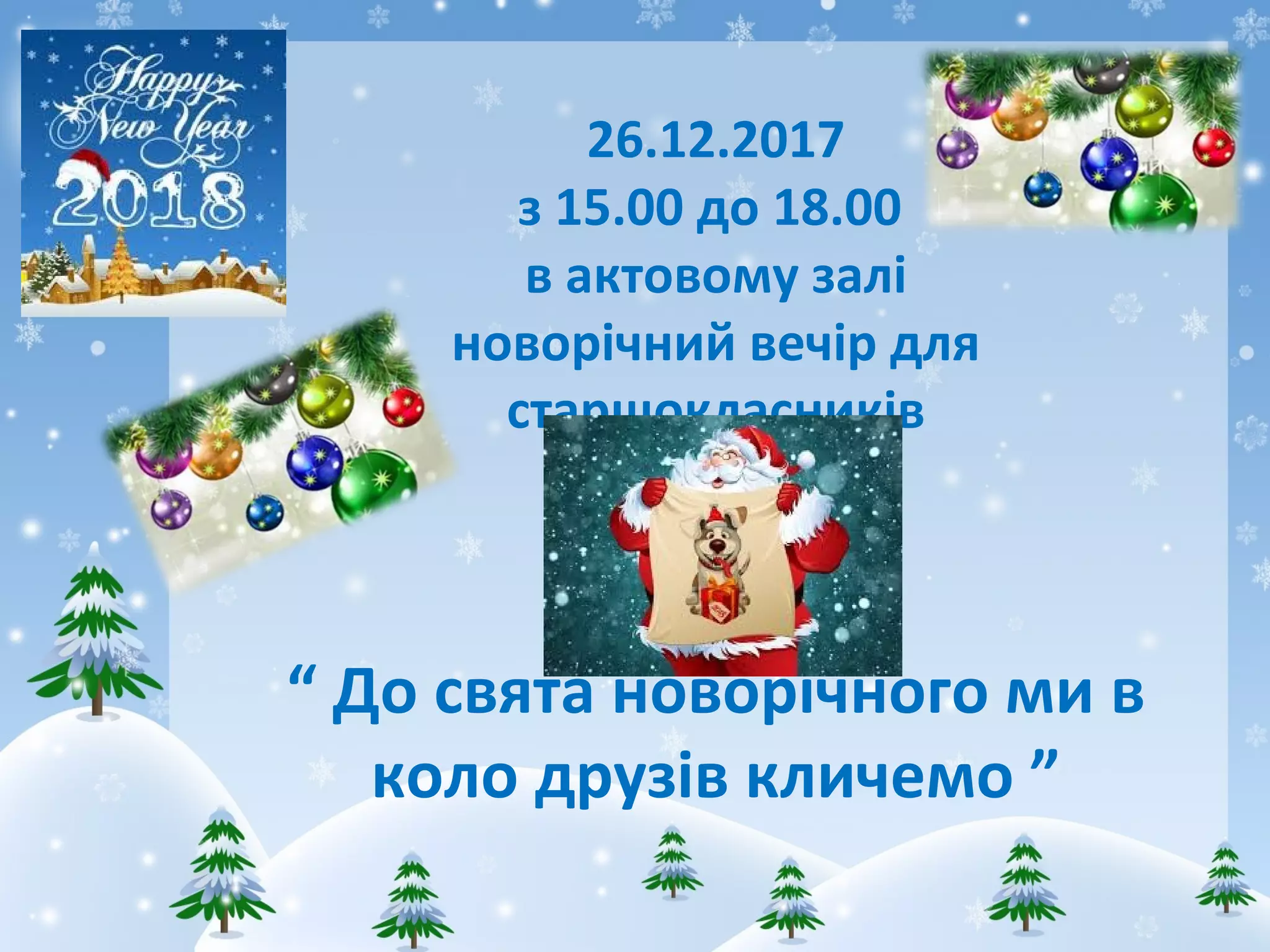 26.12.2017
з 15.00 до 18.00
в актовому залі
новорічний вечір для
старшокласників
“ До свята новорічного ми в
коло друзів кличемо ”
 