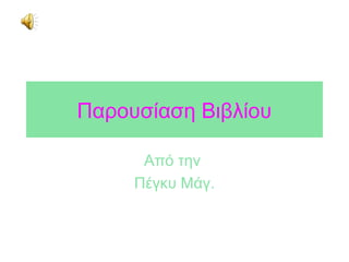 Παρουσίαση Βιβλίου
Από την
Πέγκυ Μάγ.
 