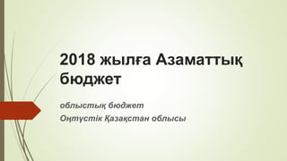 2018 жылға Азаматтық
бюджет
облыстық бюджет
Оңтүстік Қазақстан облысы
 