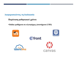 Διαφοροποιώντας τη διαδικασία
Παράταση μαθησιακού χρόνου
•Online μαθήματα σε πλατφόρμες (συστήματα LMS)
 