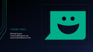 THANK YOU!
Michael Sauers
msauers@dospace.org
www.travelinlibrarian.info
 