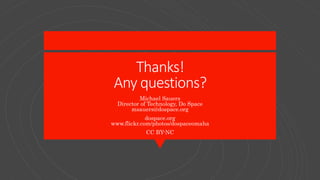 Thanks!
Any questions?
Michael Sauers
Director of Technology, Do Space
msauers@dospace.org
dospace.org
www.flickr.com/photos/dospaceomaha
CC BY-NC