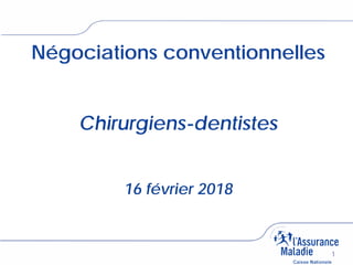 1
Négociations conventionnelles
Chirurgiens-dentistes
16 février 2018
 