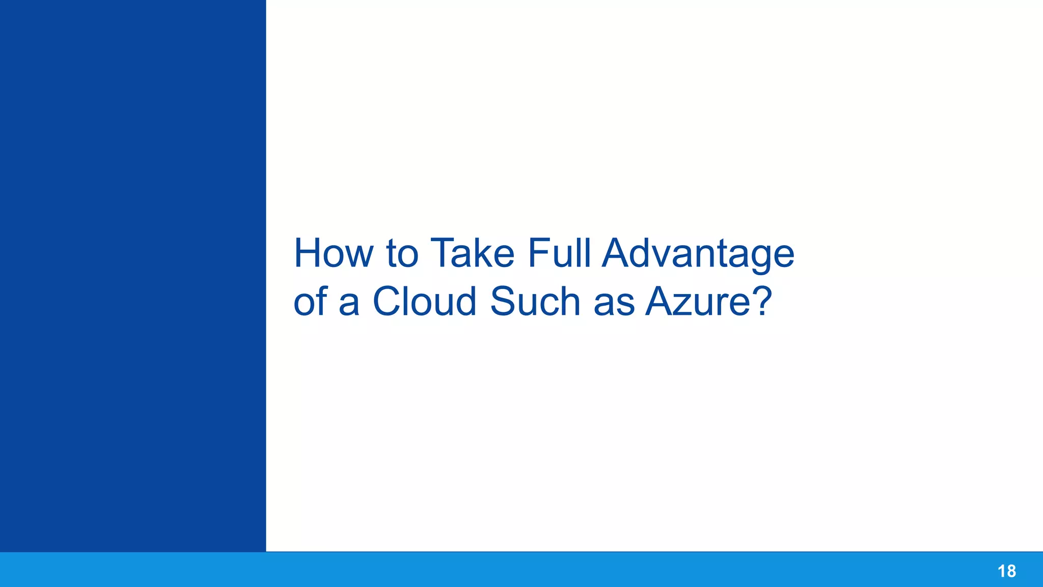 How to Take Full Advantage
of a Cloud Such as Azure?
18
 