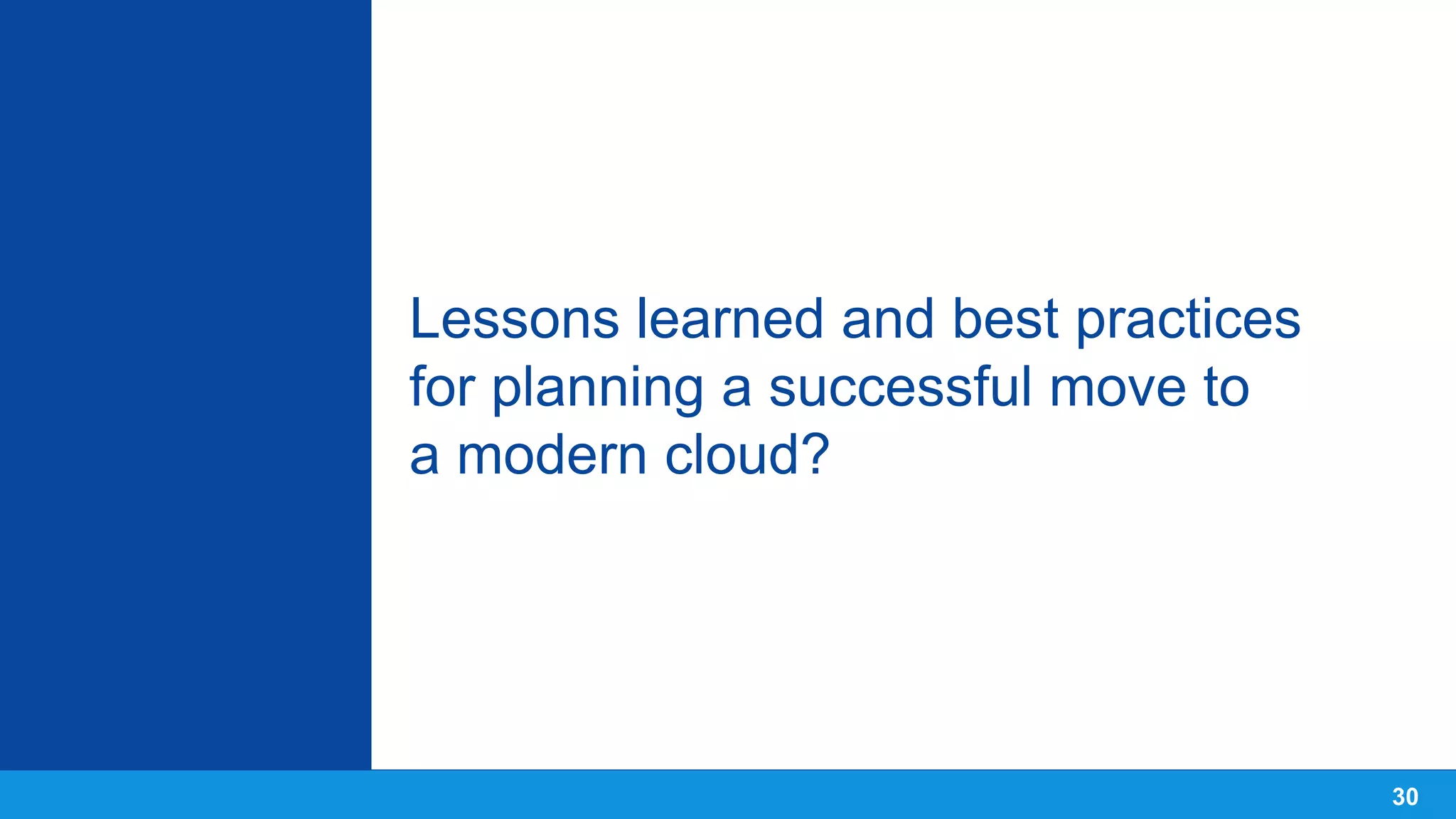 Lessons learned and best practices
for planning a successful move to
a modern cloud?
30
 