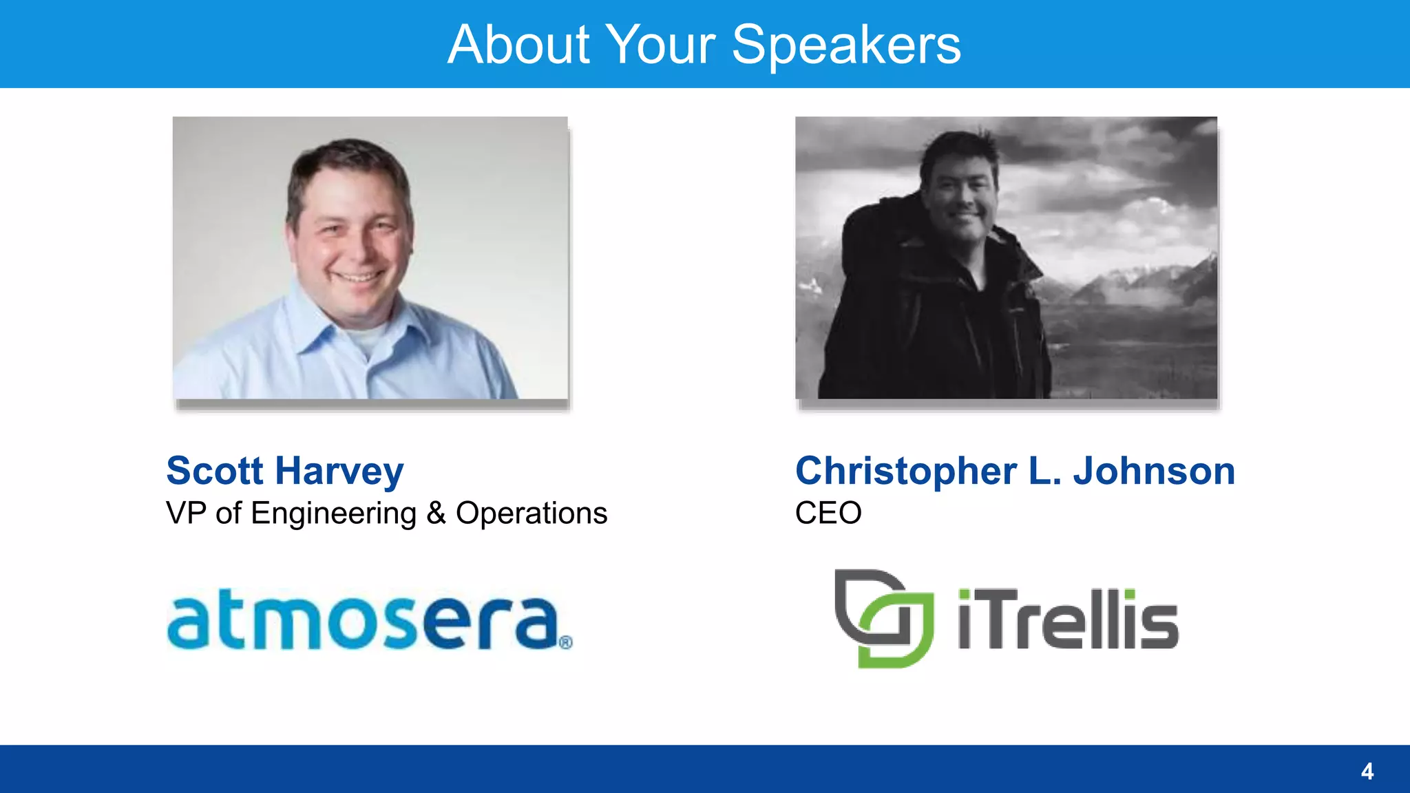 About Your Speakers
4
Scott Harvey
VP of Engineering & Operations
Christopher L. Johnson
CEO
 
