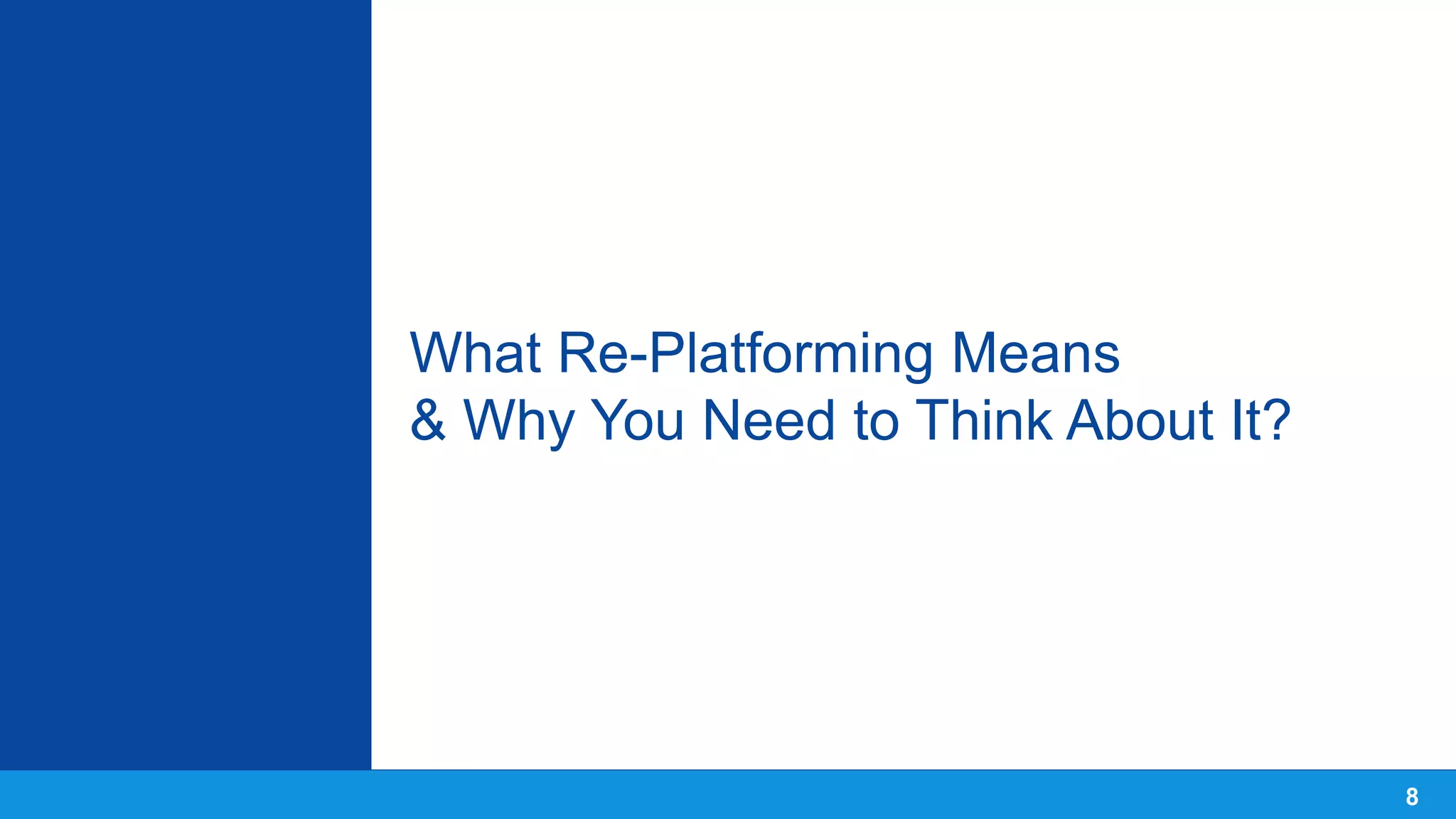 What Re-Platforming Means
& Why You Need to Think About It?
8
 