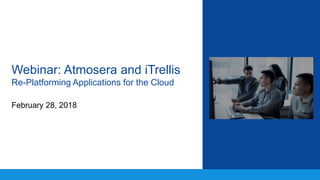 Webinar: Atmosera and iTrellis
Re-Platforming Applications for the Cloud
February 28, 2018
 