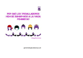 Per què les treballadores
hem de sumar-nos a la Vaga
Feminista?
#VagaFeminista
genere@cgtcatalunya.cat
 
