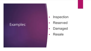 Examples:
 Inspection
 Reserved
 Damaged
 Resale
 