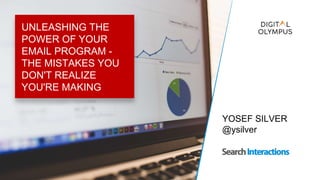 UNLEASHING THE
POWER OF YOUR
EMAIL PROGRAM -
THE MISTAKES YOU
DON'T REALIZE
YOU'RE MAKING
YOSEF SILVER
@ysilver
 
