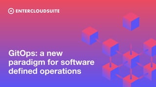 GitOps: a new
paradigm for software
deﬁned operations
 