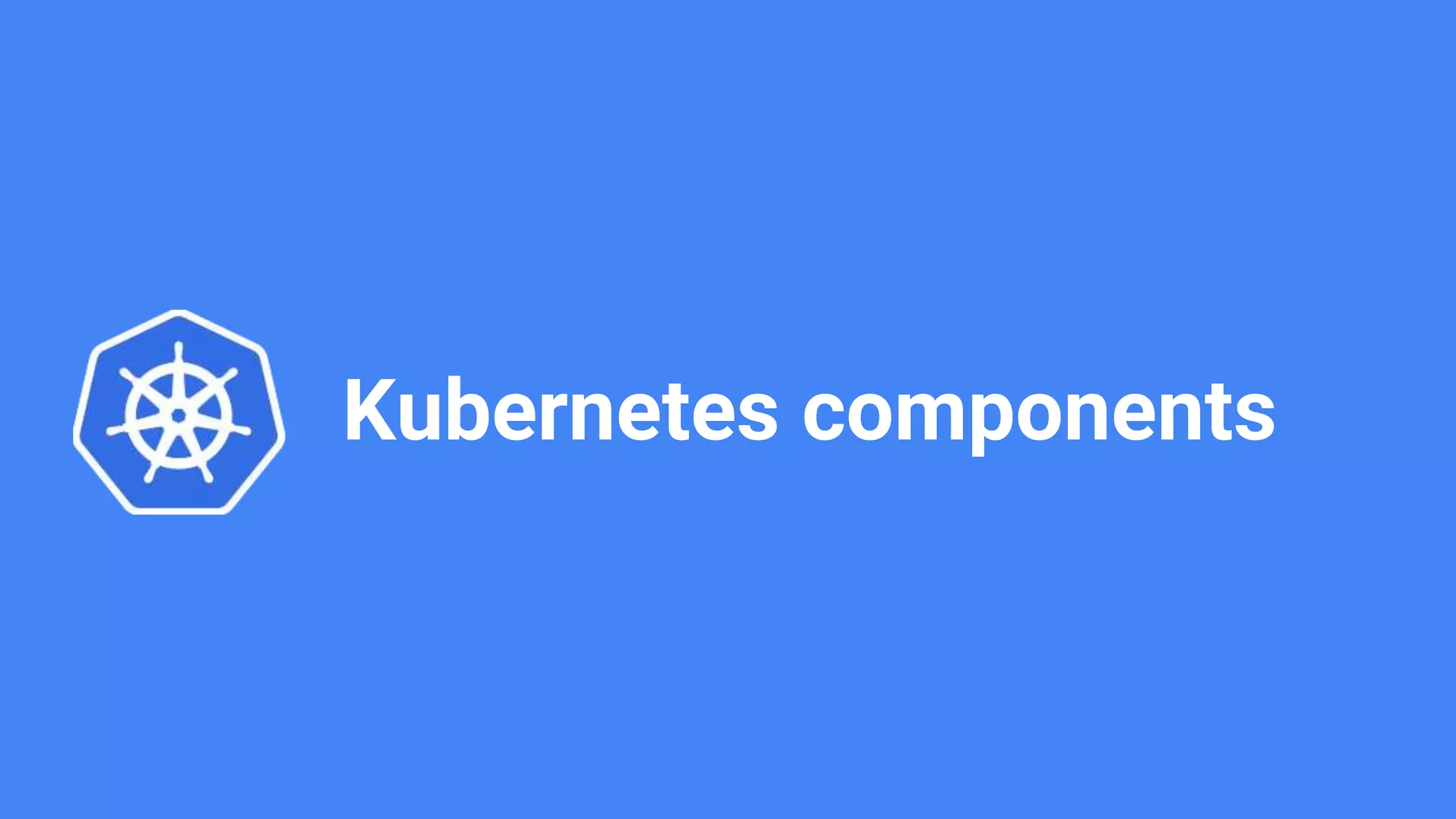 Kubernetes components
 