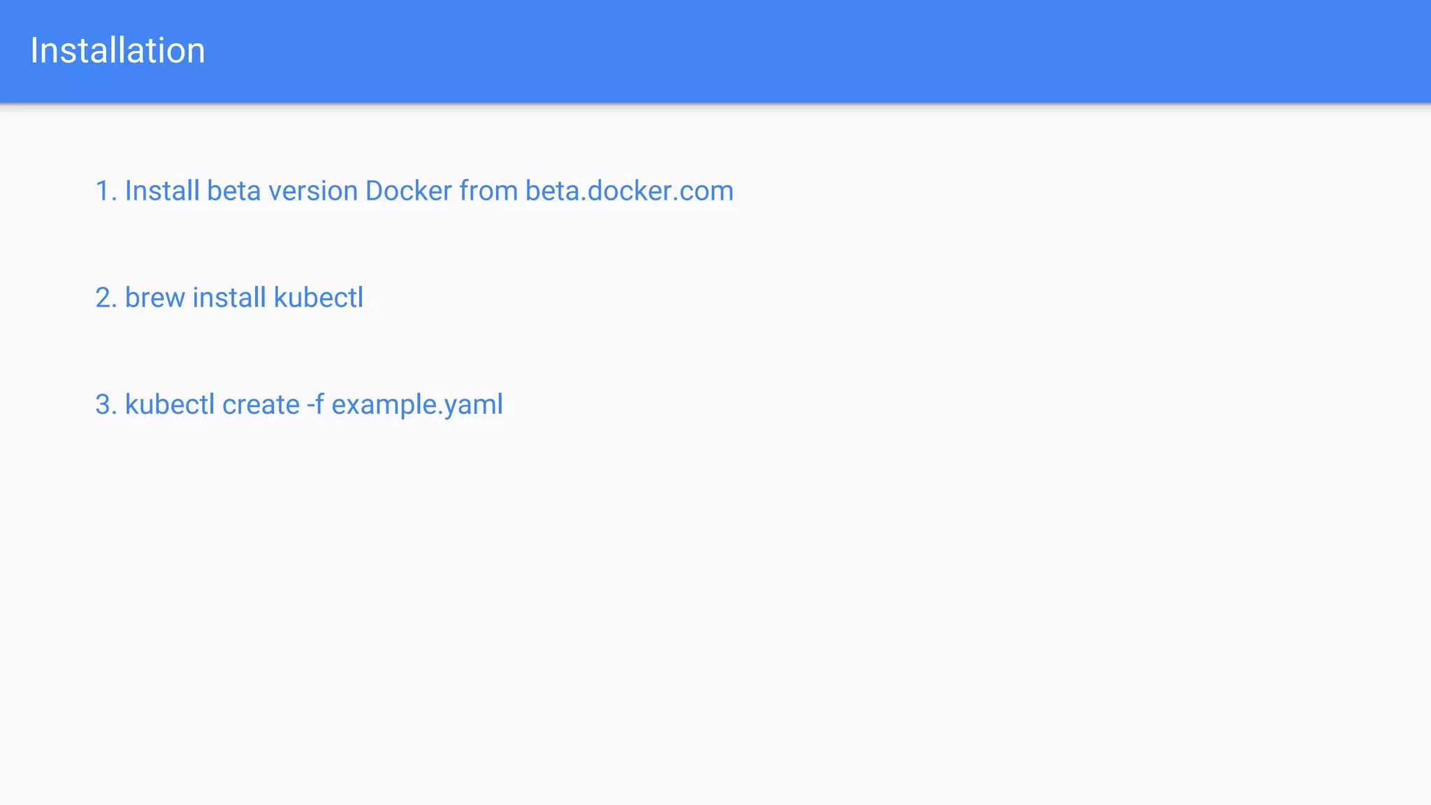 1. Install beta version Docker from beta.docker.com
2. brew install kubectl
3. kubectl create -f example.yaml
Installation
 