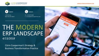 THE MODERN
ERP LANDSCAPE
4/13/2018
Citrin Cooperman’s Strategy &
Business Transformation Practice
ADDRESS
529 5th Ave,
New York, NY 10017
CONTACT
TEL: 203-847-4068
E : sronan@citrincooperman.com
WWW.CITRINCOOPERMAN.COM
 