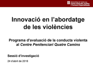 Sessió d'investigació: "Innovació en l'abordatge de les violències" (24.04.18)