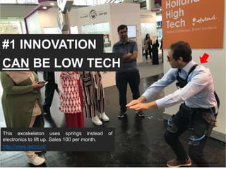 #1 INNOVATION
CAN BE LOW TECH
This exoskeleton uses springs instead of
electronics to lift up. Sales 100 per month.
http://www.laevo.nl/
UAE University, Innovation support team, Jose Berengueres, April 26th 2018. Hannover messe
 