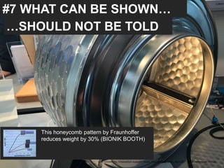 #7 WHAT CAN BE SHOWN…
…SHOULD NOT BE TOLD
This honeycomb pattern by Fraunhoffer
reduces weight by 30% (BIONIK BOOTH)
UAE University, Innovation support team, Jose Berengueres, April 26th 2018. Hannover messe
 