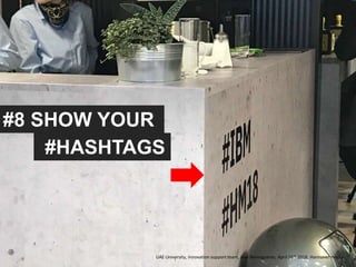 #8 SHOW YOUR
#HASHTAGS
UAE University, Innovation support team, Jose Berengueres, April 26th 2018. Hannover messe
 