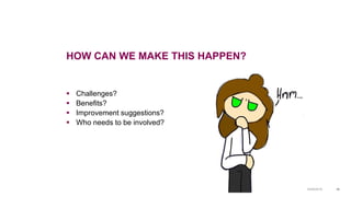 03/05/2018 46
HOW CAN WE MAKE THIS HAPPEN?
 Challenges?
 Benefits?
 Improvement suggestions?
 Who needs to be involved?
 