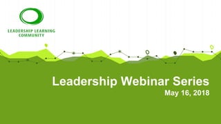Leadership Webinar Series
May 16, 2018
 