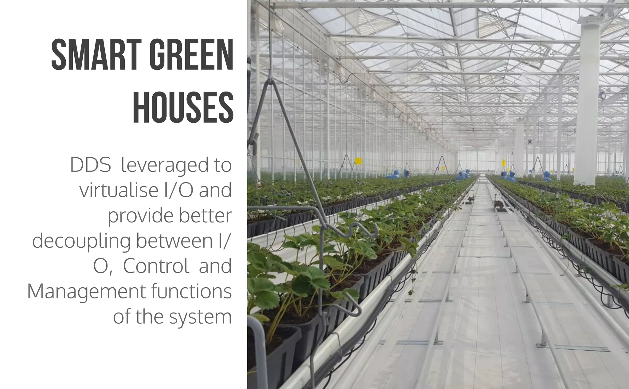 CopyrightPrismTech,2015
DDS leveraged to
virtualise I/O and
provide better
decoupling between I/
O, Control and
Management functions
of the system
Smart Green
Houses
 