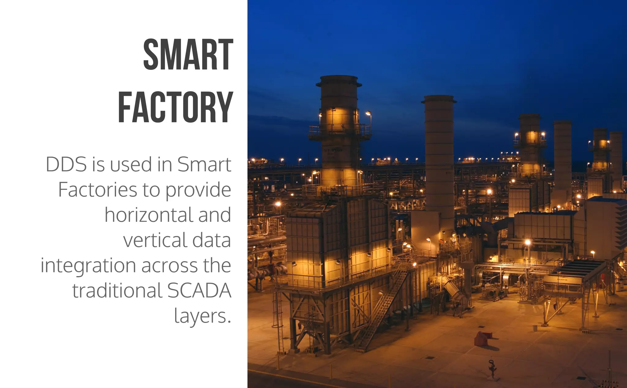 CopyrightPrismTech,2015
DDS is used in Smart
Factories to provide
horizontal and
vertical data
integration across the
traditional SCADA
layers.
Smart
Factory
 