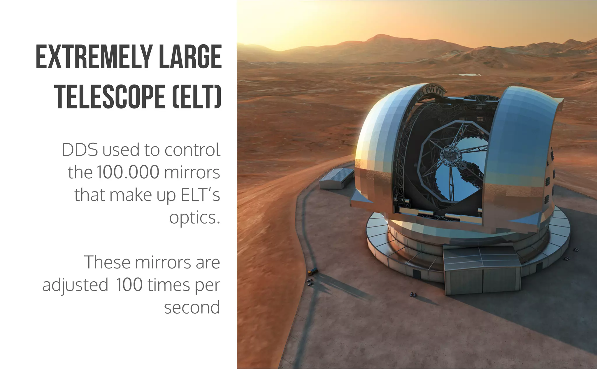 CopyrightPrismTech,2015
DDS used to control
the 100.000 mirrors
that make up ELT’s
optics.
These mirrors are
adjusted 100 times per
second
Extremely Large
Telescope (ELT)
 