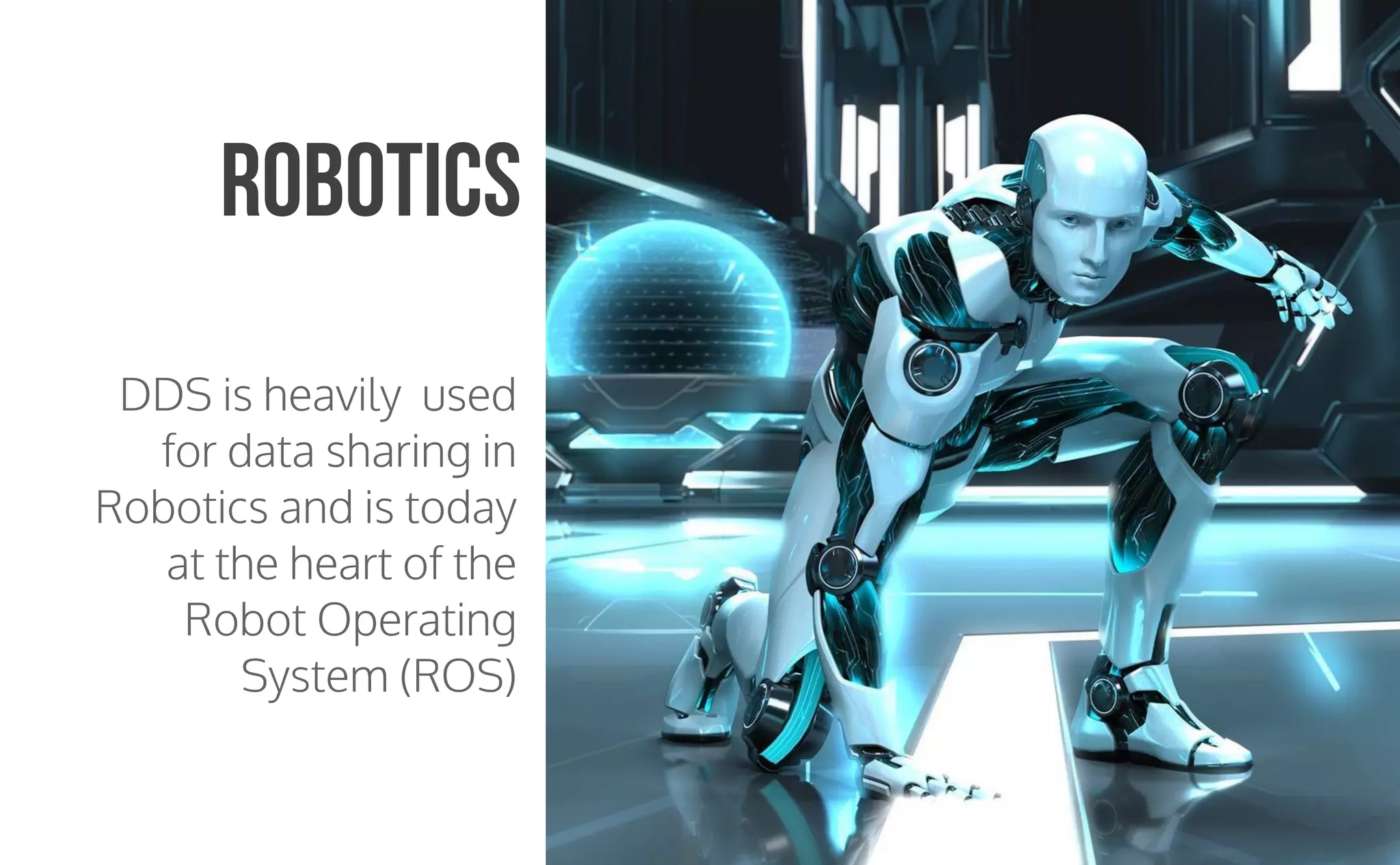 CopyrightPrismTech,2015
DDS is heavily used
for data sharing in
Robotics and is today
at the heart of the
Robot Operating
System (ROS)
Robotics
 