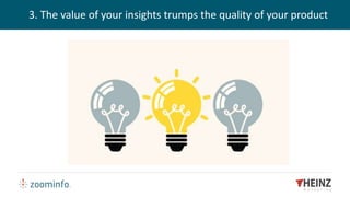 3. The value of your insights trumps the quality of your product
 