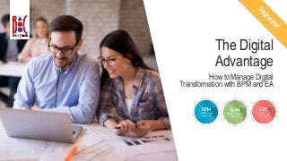 1
The Digital
Advantage
How to Manage Digital
Transformation with BPM and EA
 
