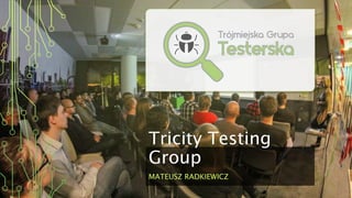 Tricity Testing
Group
MATEUSZ RADKIEWICZ
 