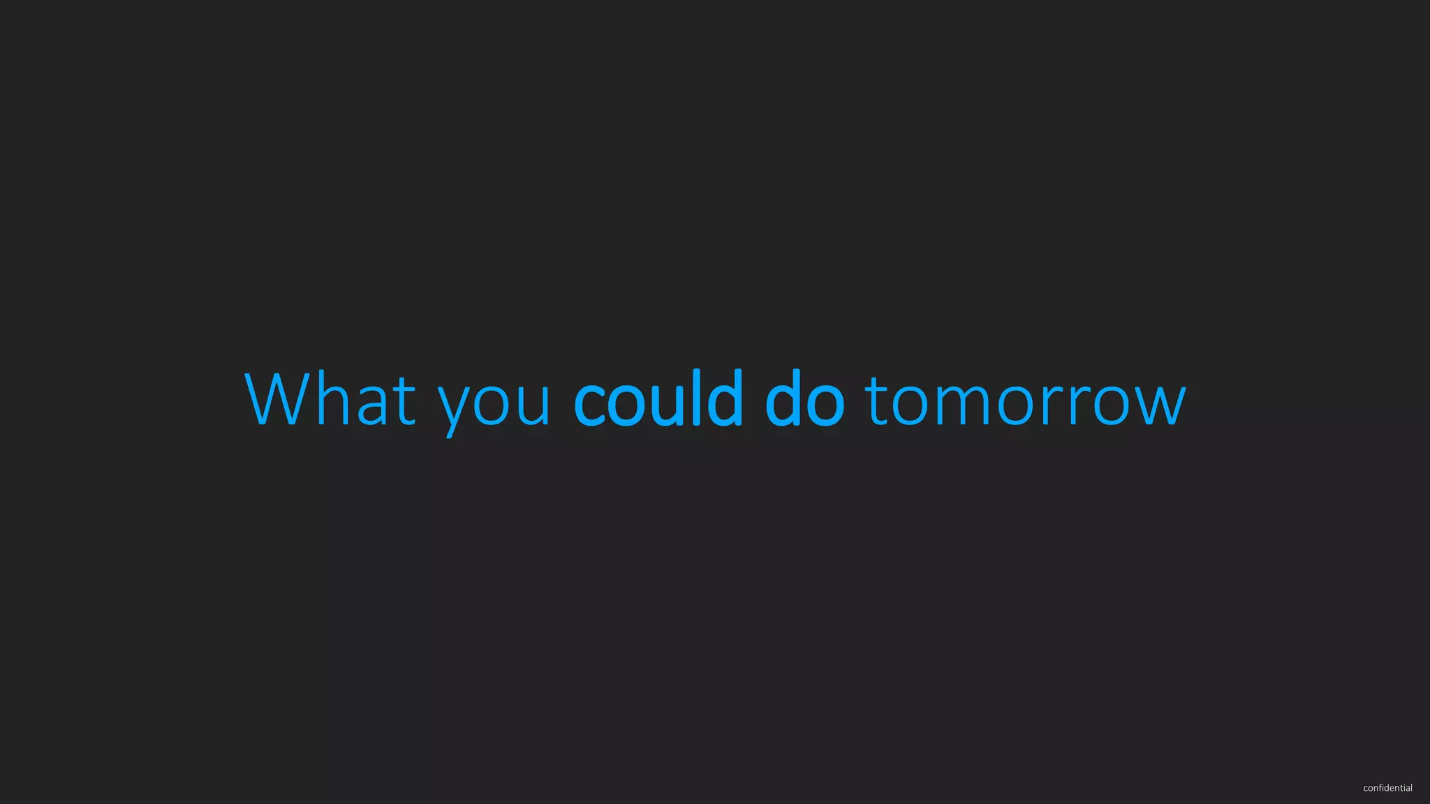 confidential What you could do tomorrow 