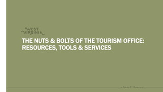 THE NUTS & BOLTS OF THE TOURISM OFFICE:
RESOURCES, TOOLS & SERVICES
 