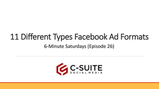11 Different Types Facebook Ad Formats
6-Minute Saturdays (Episode 26)
 