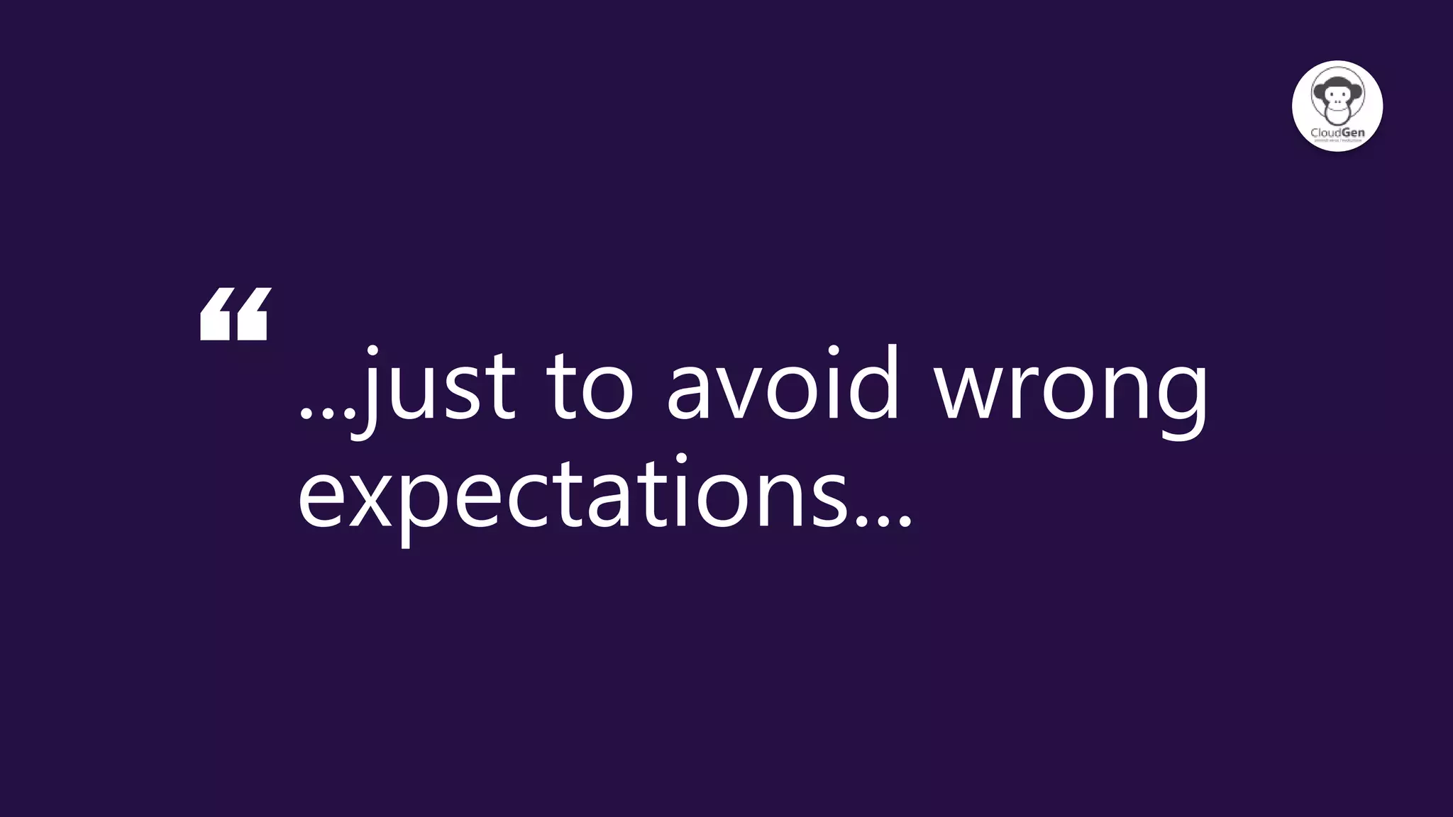 “...just to avoid wrong
expectations...
 