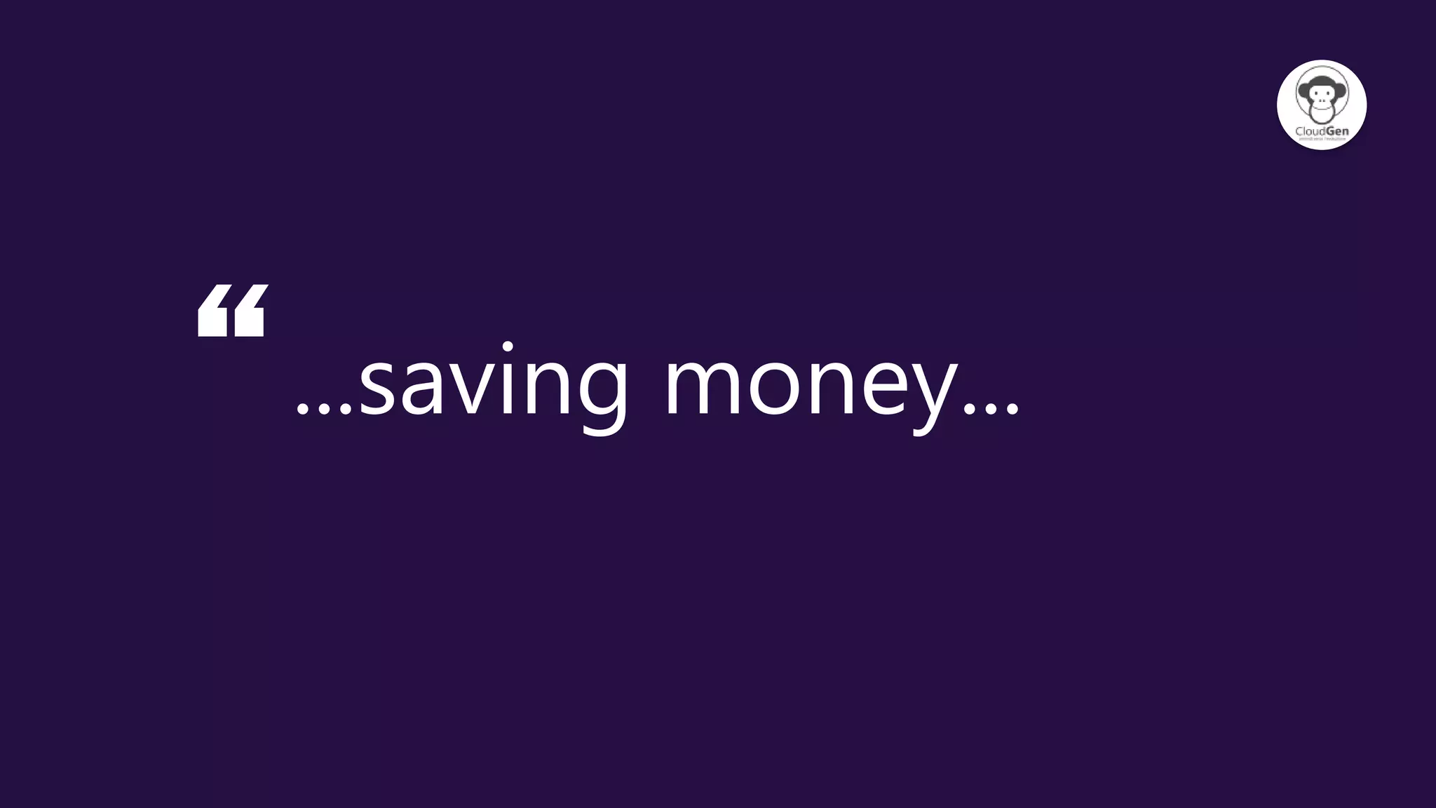 “...saving money...
 