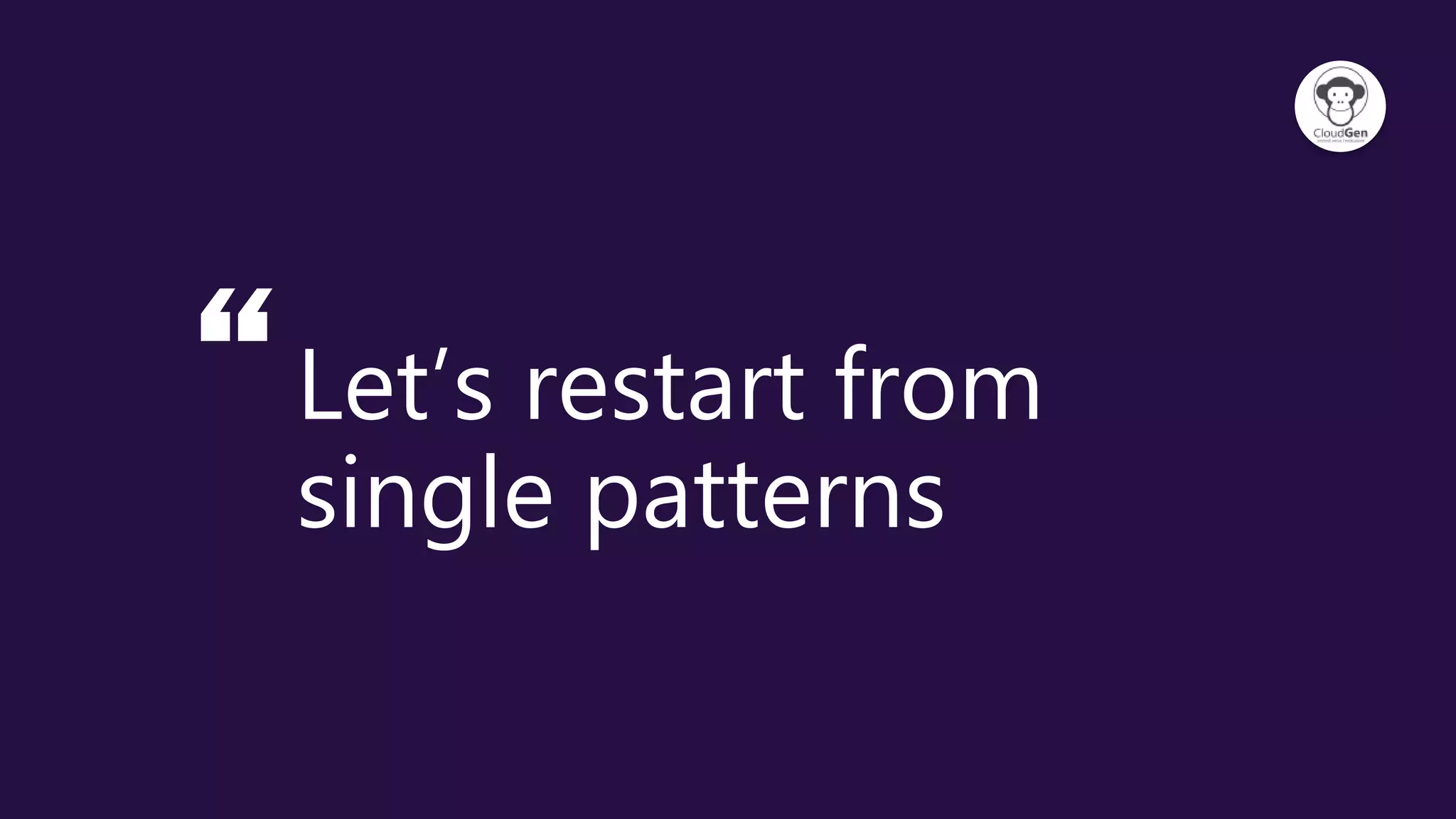 “Let’s restart from
single patterns
 