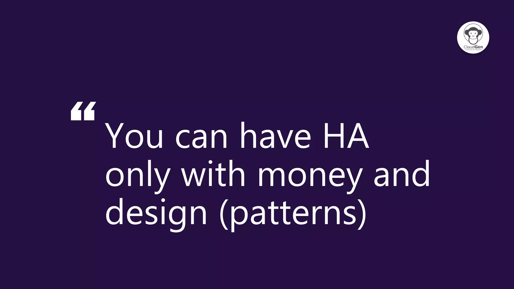 “You can have HA
only with money and
design (patterns)
 