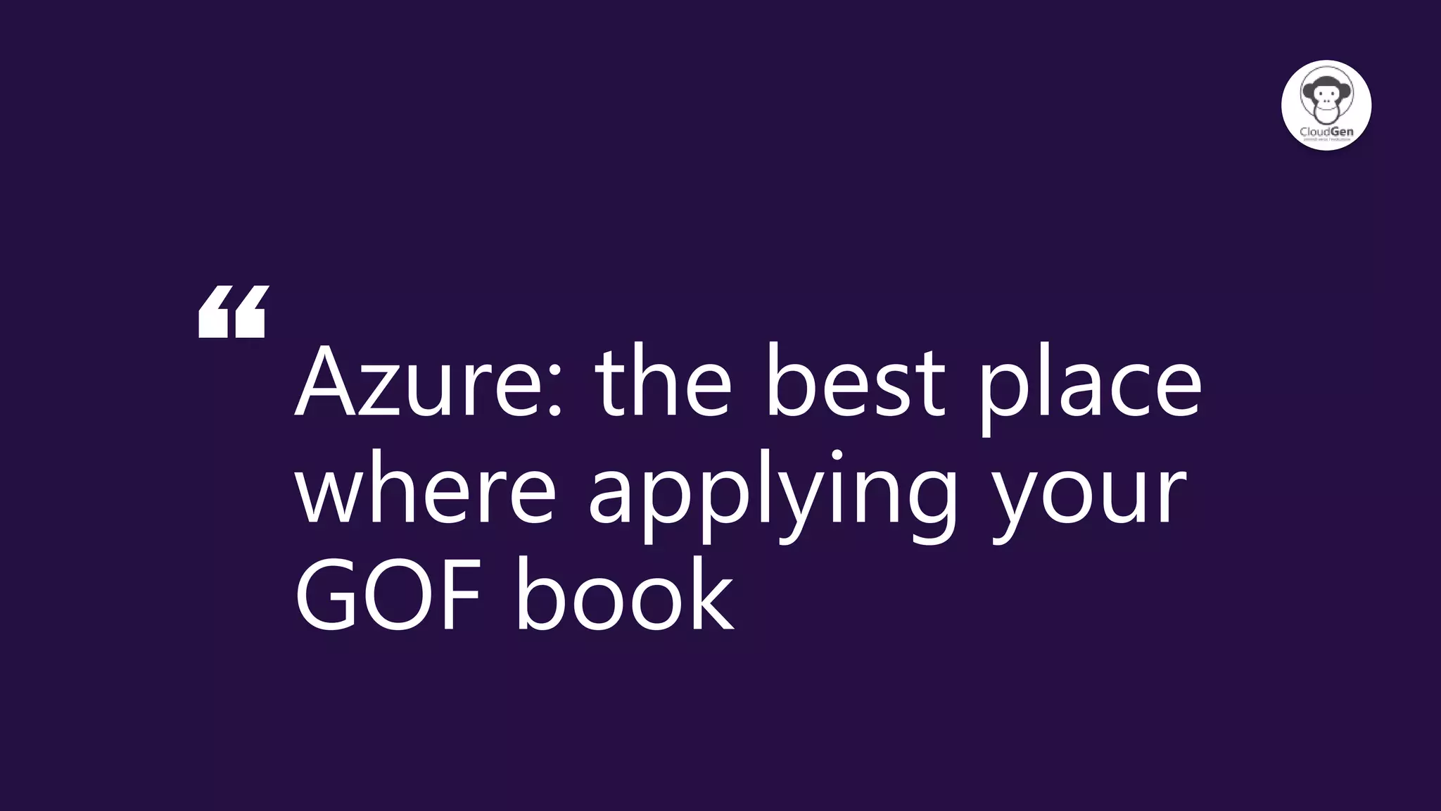 “Azure: the best place
where applying your
GOF book
 