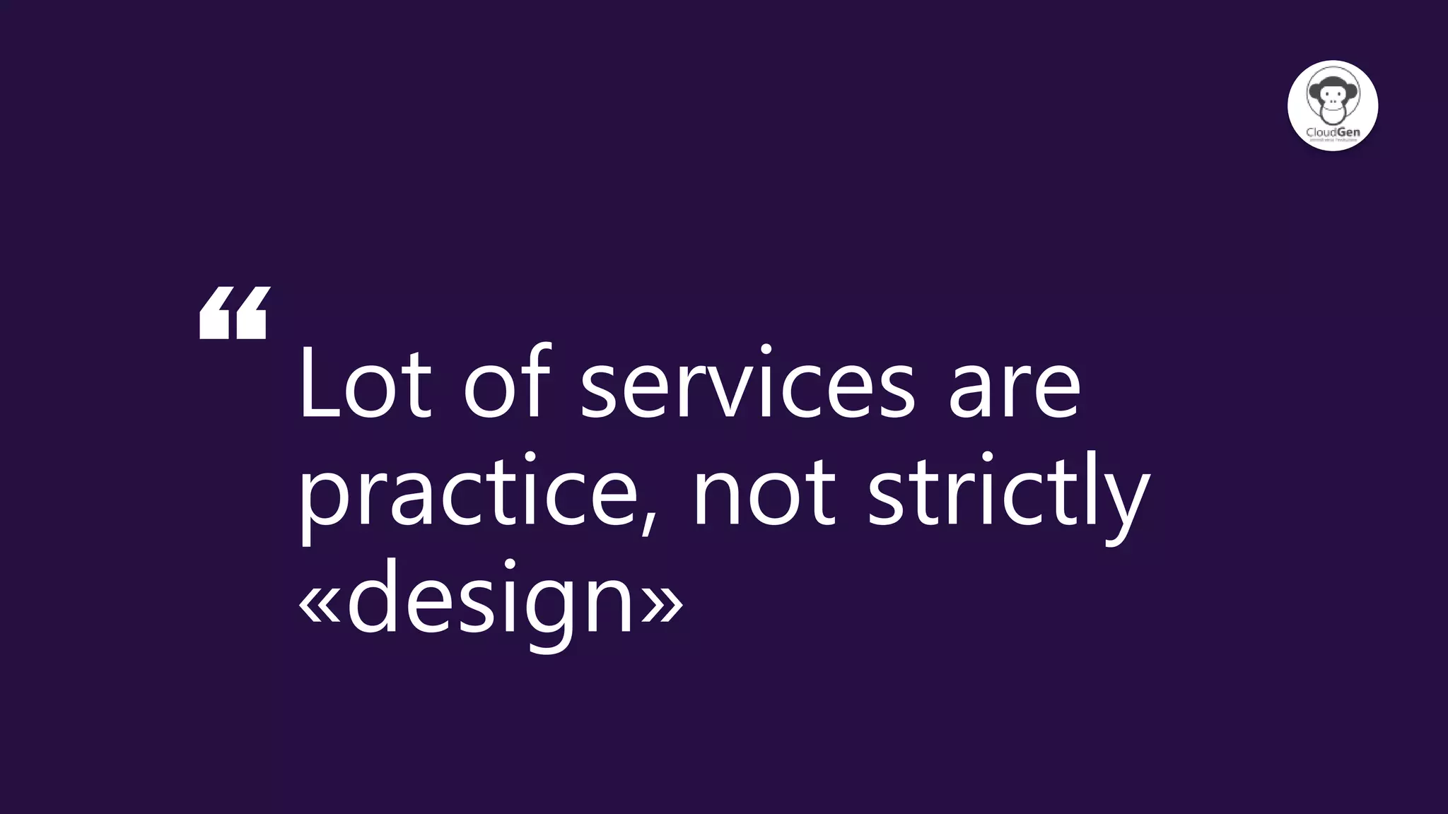 “Lot of services are
practice, not strictly
«design»
 