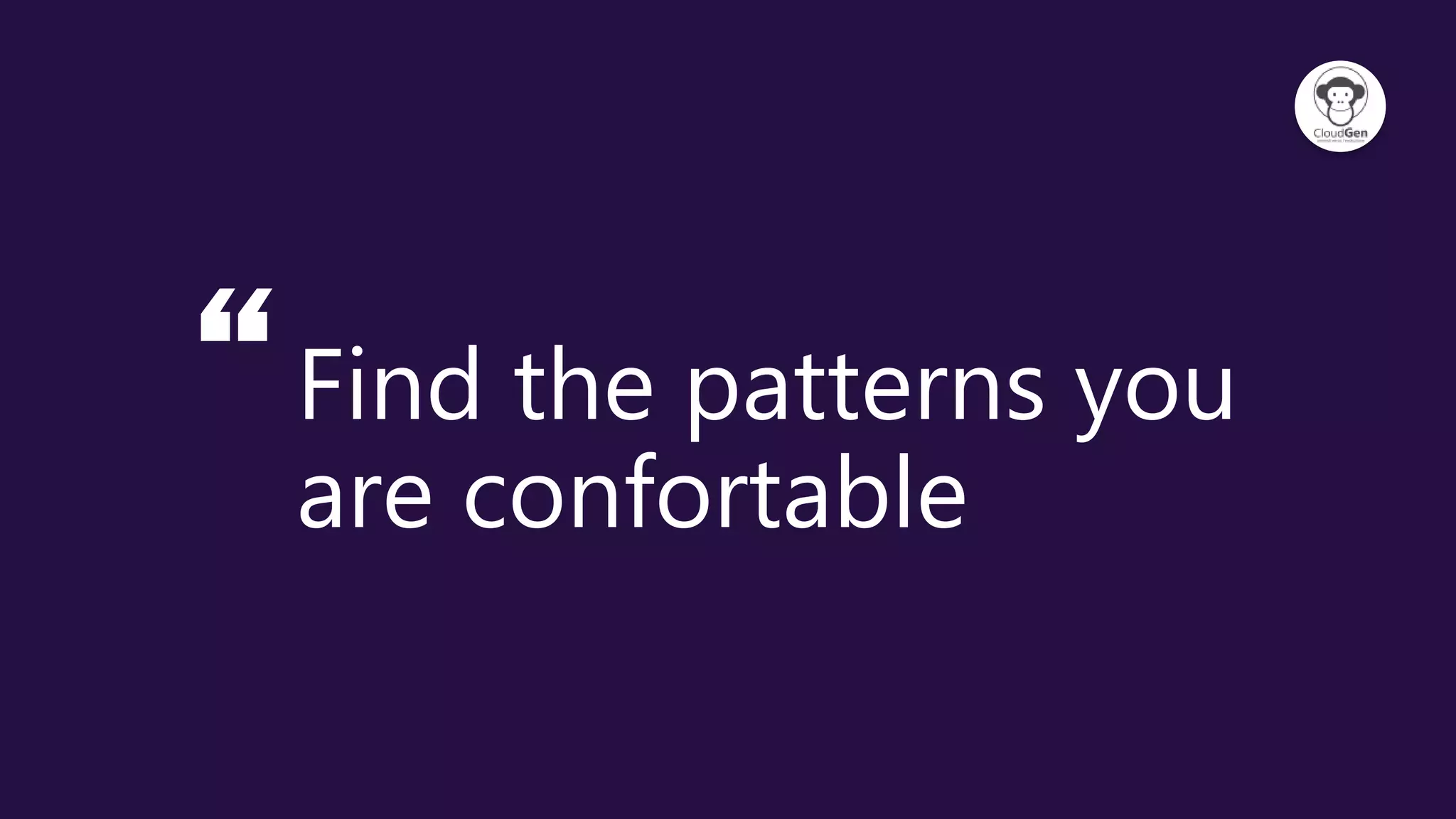 “Find the patterns you
are confortable
 