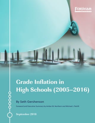 ﻿ Grade Inflation in High Schools (2005–2016)
September 2018
Grade Inflation in
High Schools (2005–2016)
By Seth Gershenson
Foreword and Executive Summary by Amber M. Northern and Michael J. Petrilli
 