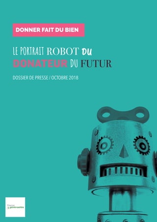 1
DOSSIER DE PRESSE / OCTOBRE 2018
LE PORTRAIT ROBOT DU
DONATEUR DU FUTUR
DONNER FAIT DU BIEN
 